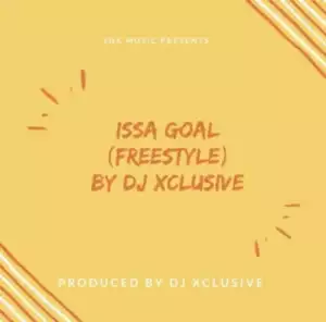 DJ Xclusive - Issa Goal (Freestyle)